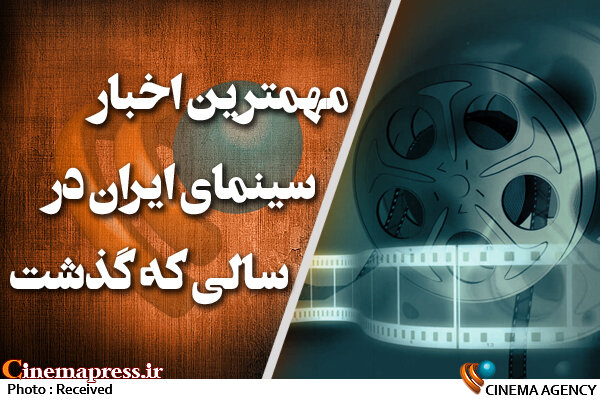مهمترین اخبار سینمای ایران در سالی که گذشت